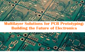 Multilayer Printed Circuit Board Solutions for Prototyping: Building the Future of Electronics